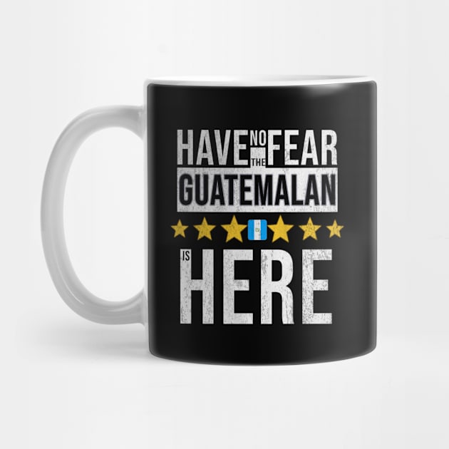 Have No Fear The Guatemalan Is Here - Gift for Guatemalan From Guatemala by Country Flags